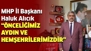 MHP İl Başkanı Haluk Alıcık: “Önceliğimiz Aydın ve hemşehrilerimizdir”