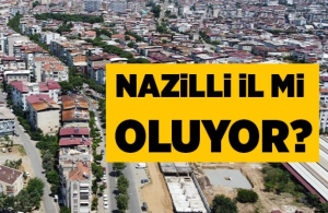Yeni il hazırlıkları yapılıyor: Nazilli il mi oluyor?
